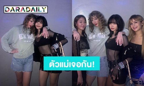 “ลิซ่า” กระทบไหล่ “เทย์เลอร์ สวิฟต์” ตัวแม่ตัวมารดาเค้าเจอกัน!!