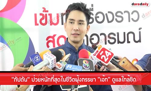 “กัปตัน” ป่วยหนักที่สุดในชีวิต ฟุ้งภรรยา “เอ้ก” ดูแลใกล้ชิด