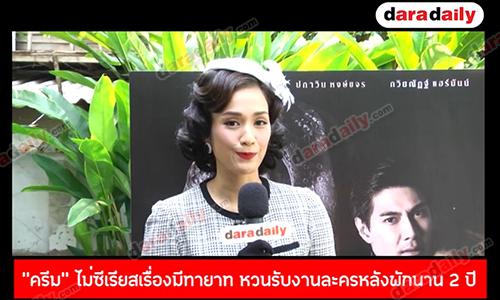 “ครีม” ไม่ซีเรียสเรื่องมีทายาท หวนรับงานละครหลังพักนาน 2 ปี