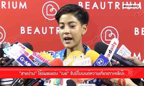 “สายป่าน” ไร้แพลนแต่ง “เบย์” รับมีโมเมนต์หวานเที่ยวเกาะหลีเป๊ะ