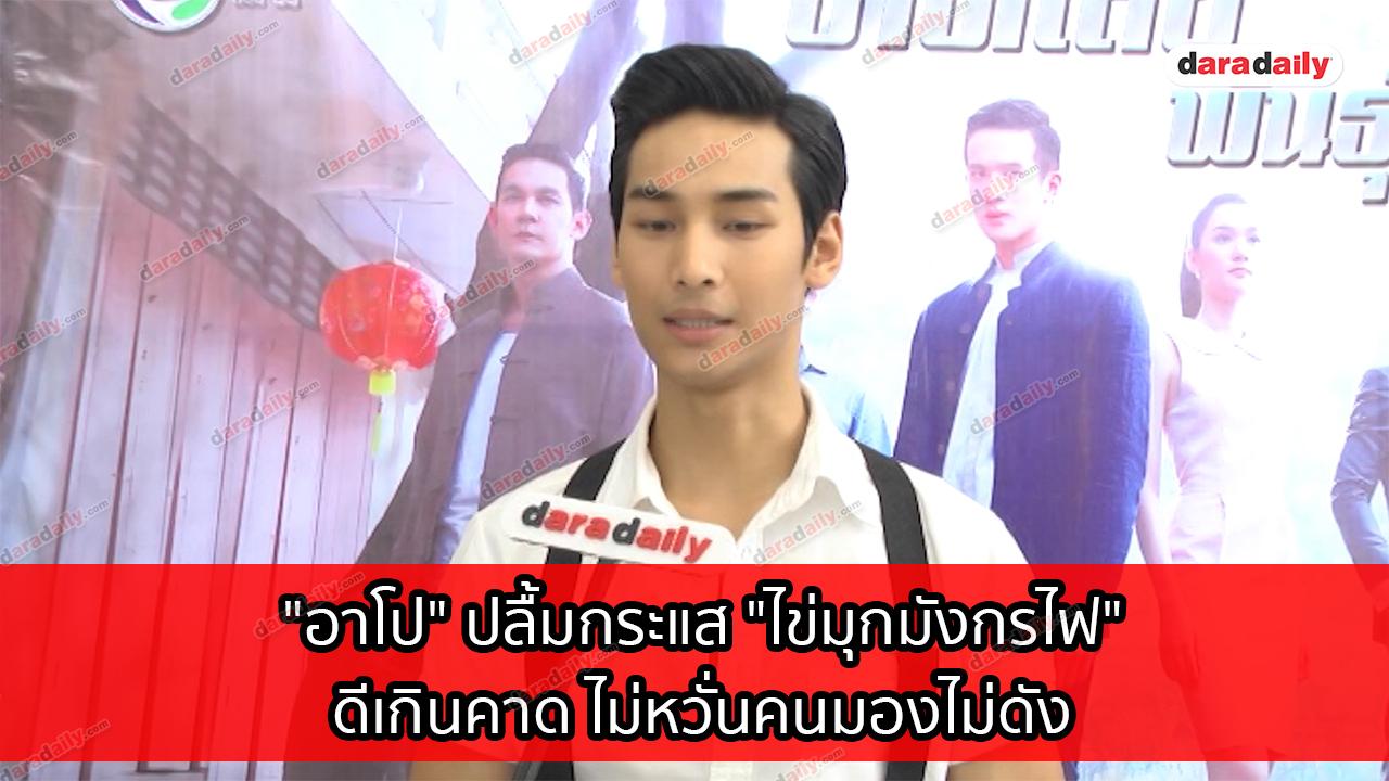 "อาโป" ปลื้มกระแส "ไข่มุกมังกรไฟ" ดีเกินคาด ไม่หวั่นคนมองไม่ดัง