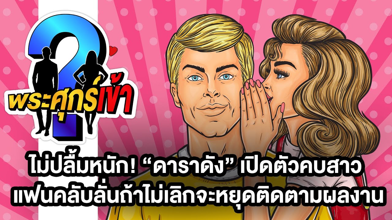 ไม่ปลื้มหนัก! “ดาราดัง” เปิดตัวคบสาว แฟนคลับลั่นถ้าไม่เลิกจะหยุดติดตามผลงาน l พระศุกร์เข้า