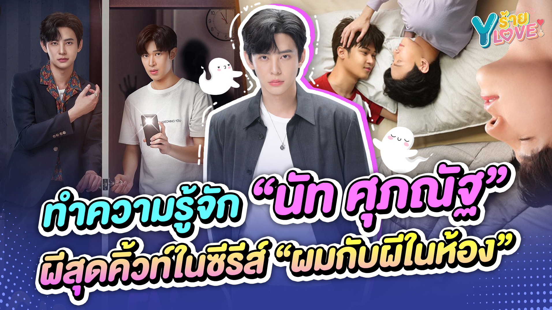 ทำความรู้จัก “นัท ศุภณัฐ” ผีสุดคิ้วท์ในซีรีส์ “ผมกับผีในห้อง” | Yร้าย YLove