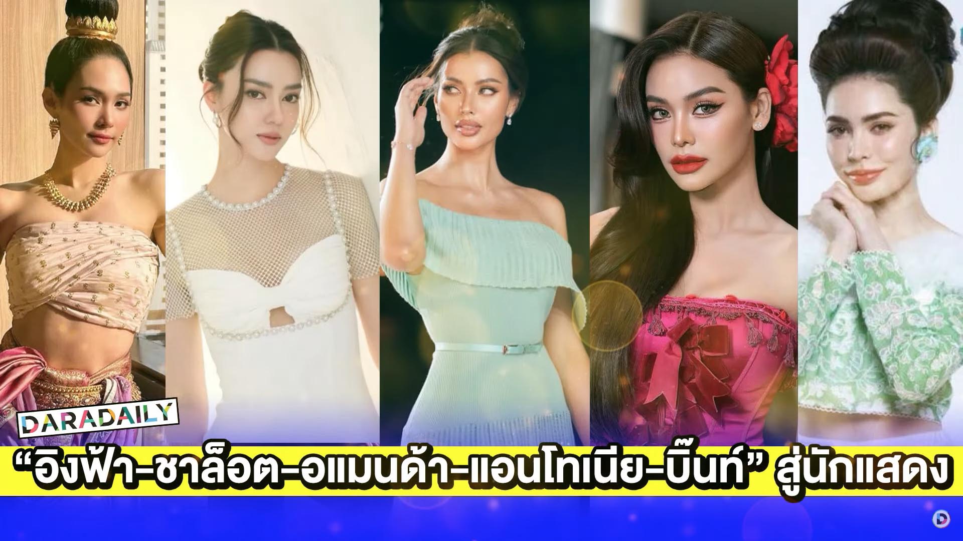 “อิงฟ้า-ชาล็อต-อแมนด้า-แอนโทเนีย-บิ๊นท์” นางงามดังสู่นักแสดง