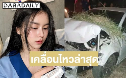 เคลื่อนไหวล่าสุด! “แอร์ พรสวรรค์” นางเอกละครสั้น หลังเกิดอุบัติเหตุรถพังยับ