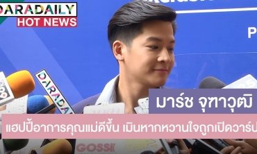 “มาร์ช” แฮปปี้อาการป่วยคุณแม่ดีขึ้น เมินหากหวานใจถูกเปิดวาร์ป