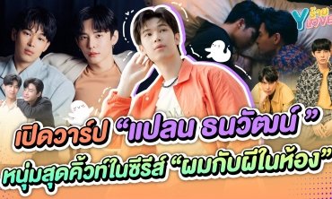 เปิดวาร์ป “แปลน ธนวัฒน์” หนุ่มสุดคิวท์ในซีรีส์ “ผมกับผีในห้อง”