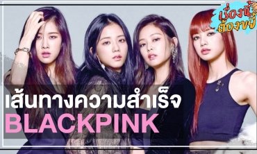 เส้นทางความสำเร็จ BLACKPINK สู่ระดับโลก l เรื่องนี้ต้องขยี้