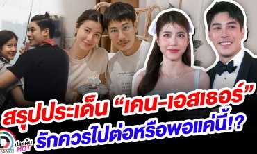 สรุปประเด็น “เคน-เอสเธอร์” รักควรไปต่อหรือพอแค่นี้!?