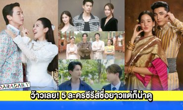 ว้าวเลย! 5 ละครซีรีส์ชื่อยาวแต่ก็น่าดู