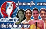 ฟุตบอลยูโร 2016 ดาราหญิง เชียร์ทีม อะไรกันบ้าง?