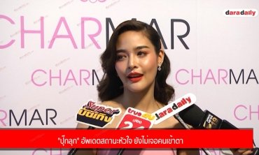 "ปุ๊กลุก" อัพเดตสถานะหัวใจ ยังไม่เจอคนเข้าตา