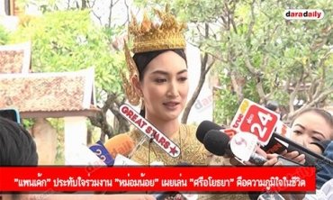 "แพนเค้ก" ประทับใจร่วมงาน "หม่อมน้อย" เผยเล่น "ศรีอโยธยา" คือความภูมิใจในชีวิต