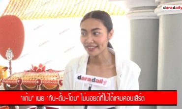 "แก้ม" เผย "กัน-ตั้ม-โดม" ไม่นอยด์ที่ไม่ได้แจมคอนเสิร์ต