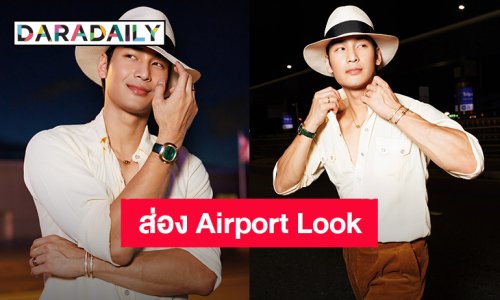 Airport Look! “อาโป ณัฐวิญญ์” ก่อนบินไปเมืองบาร์เซโลนา ประเทศสเปน เตรียมร่วมงานแบรนด์ Piaget