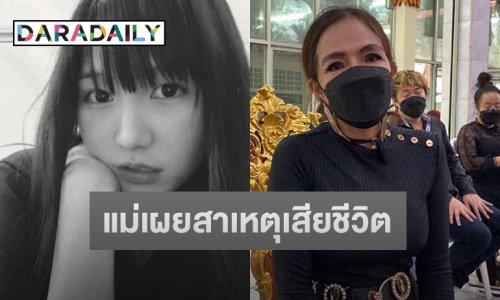 แม่ “น้องอลิส” เน็ตไอดอลดังเศร้ารับศพลูกสาว พร้อมเผยสาเหตุการเสียชีวิต