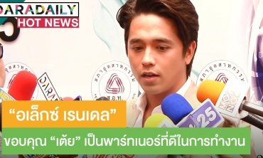 “อเล็กซ์” ขอบคุณ “เต้ย” เป็นพาร์ทเนอร์ที่ดีในการทำงาน ปัดเจอคอมเมนต์แง่ลบ