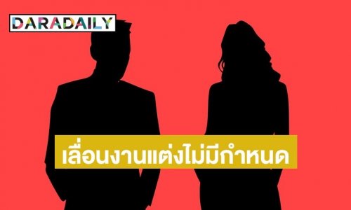 เกิดอะไรขึ้น?! นักแสดงสาว เปิดใจเลื่อนงานแต่งไม่มีกำหนด