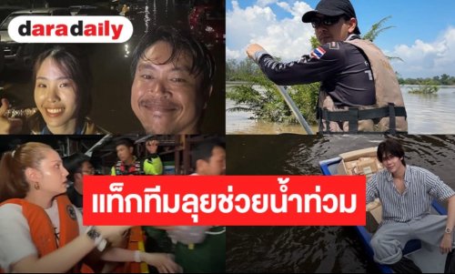 ทัพดารา-จิตอาสา แท็กทีมลุยน้ำท่วมฝ่าวิกฤต ส่งน้ำใจช่วยผู้ประสบภัยน้ำท่วม