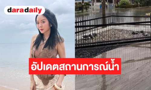 “แก้มบุ๋ม” อัปเดตสถานการณ์น้ำท่วมเริ่มไม่รอดละ!