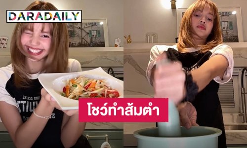 บันเทิงไม่ไหว! “ลิซ่า” สวมบทเชฟทำส้มตำกลางไลฟ์ แฟนคลับเอาใจช่วยสุดฤทธิ์