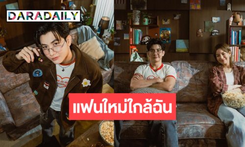มาแล้ว! หนุ่มอารมณ์ดีสู่ซิงเกิลน่ารัก “แฟนใหม่ใกล้ฉัน” 