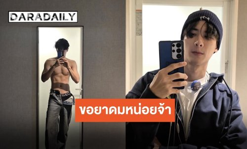 ใครไหวไปก่อน “เต ตะวัน” กับหุ่นสุดจึ้ง!! ยัยซังเอายาดมมาให้อุนยายหน่อยคับ!!