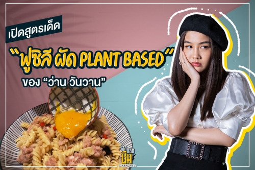 “ว่าน วันวาน” เปิดสูตรเด็ด “ฟูซิลีผัด Plant based”