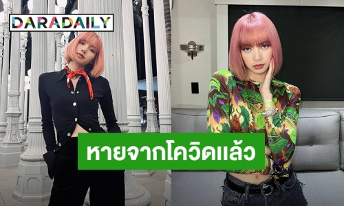 ต้นสังกัดเผย “ลิซ่า BLACKPINK” หายป่วยโควิดแล้ว