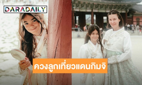 “คุณแม่ธัญญ่า” ควง “น้องลียา” ทัวร์แดนกิมจิ 