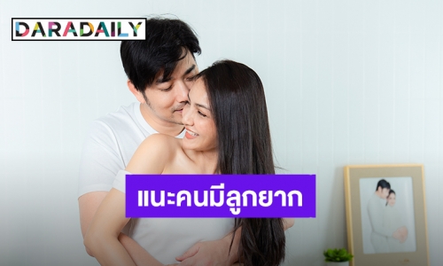 “เจมส์ – ครูก้อย” แนะคนมีลูกยาก อยากท้องต้องบำรุงคู่