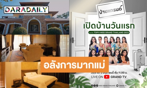 อลังการมากแม่! “บ้านแกรนด์” พร้อมเปิดบ้านวันแรกวันนี้ เจอเลย TOP11 Miss Grand THAILAND 2023