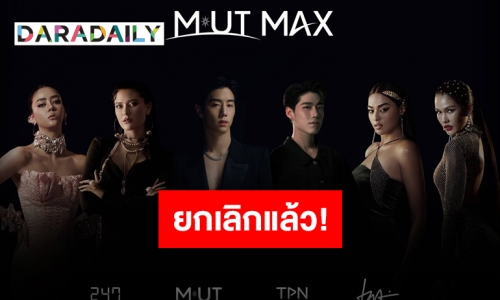 ประกาศยกเลิกการแสดง MUT MAX เนื่องจากสถานการณ์ไม่คาดคิดด้านการดำเนินงาน