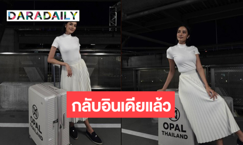 “โอปอล” มิสเวิลด์ 2025 บินกลับอินเดียทำภารกิจสำคัญ