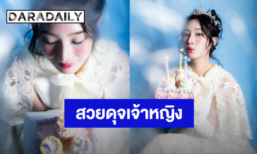 “ฐิสา” เสิร์ฟลุคสวยหวานละมุนดุจเจ้าหญิงฉลองวันเกิด ด้าน“กัน ณภัทร” ร่วมอวยพร