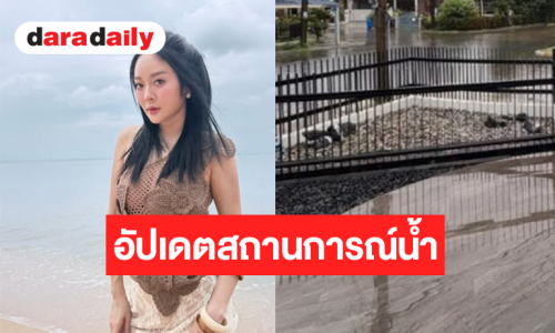 “แก้มบุ๋ม” อัปเดตสถานการณ์น้ำท่วมเริ่มไม่รอดละ!