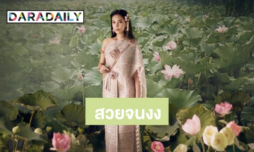 ดั่งนางในวรรณคดี “ตอง” กับงานถ่ายแบบชุดไทยสุดอลัง