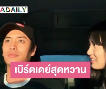 แฟนสาว “ปั้นจั่น ปรมะ” โพสต์คลิปสุดหวานอวยพรวันเกิด 