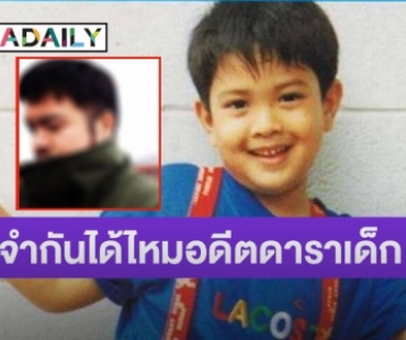 ยังจำได้ไหม? ดาราเด็ก “ตูมตาม วศิน” ลูกชายของนักแสดงรุ่นใหญ่ “พิลาวรรณ” 