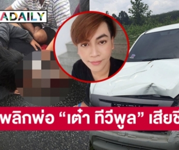 คดีพลิกพ่อ “เต๋า ทีวีพูล” เสียชีวิต ศาลชั้นต้นให้คนชนค่าเสียหายแค่ 85,000 ศาลอุทธรณ์ให้เพิ่มเป็น 309,940 บาท