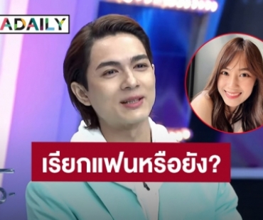 เรียกแฟนหรือยัง?! “แน็ก ชาลี” ตอบชัดความสัมพันธ์ “เก๋ไก๋ สไลเดอร์” หลังถูกจับตาเรื่องความรัก