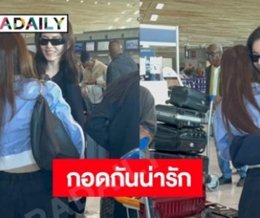 กรี๊ดภาพที่รอคอย! นางเอกดังเมืองไทยกอดกันแล้วกลางสนามบิน