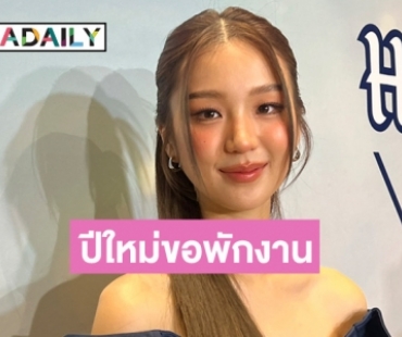 “ต้าเหนิง” เผยช่วงปีใหม่ขอพักงาน อัปเดตปีหน้ามีงานภาพยนตร์ รับเจอ “ลิซ่า” แล้วหลังอีกฝ่ายมาไทย