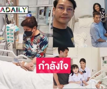 แห่ให้กำลังใจคุณพ่อของ “ป้อง ณวัฒน์” เข้ารับการผ่าตัดใหญ่