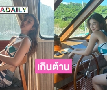 ล่องเรือโชว์หุ่นแซ่บ “เก้า สุภัสสรา” ภูเก็ตสั่นสะเทือนอีกแล้ว