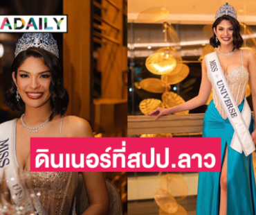 “เชย์นิส ปาลาซิโอส” Miss Universe 2023 ร่วมดินเนอร์ที่สปป.ลาว ก่อนกลับมาทำกิจกรรมที่ไทยอีกครั้ง
