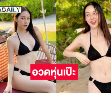 เดอะเฟซคนดังอวดหุ่นเป๊ะ โชว์ความขาวเนียนรับหน้าร้อน