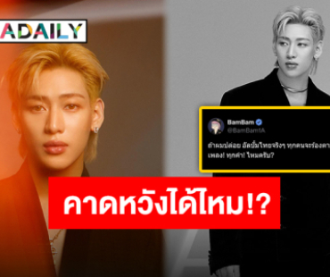 งานนี้มีลุ้น!! “แบมแบม” ขอซาวน์เสียงแฟนคลับ หากมีอัลบั้มไทยทุกคนพร้อมจำเพลงหรือยัง!?