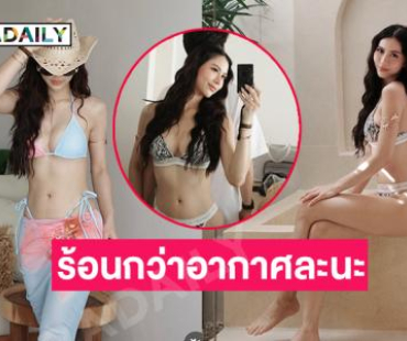 ร้อนกว่าอากาศละนะ...นางเอกพื้นบ้านจัดเต็มทูพีชเขย่าซัมเมอร์