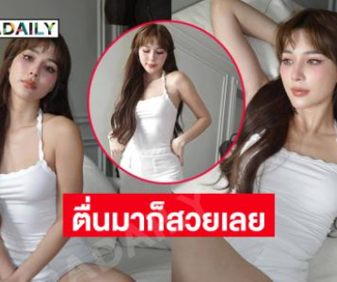 เสิร์ฟชุดนอน...ดาราสาวสวยมามอร์นิ่งแบบโซะมาก